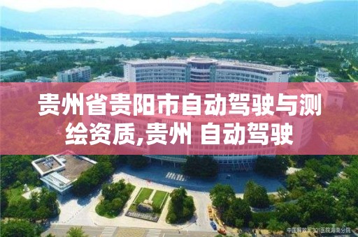 貴州省貴陽市自動駕駛與測繪資質(zhì),貴州 自動駕駛