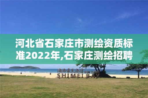 河北省石家莊市測繪資質標準2022年,石家莊測繪招聘信息