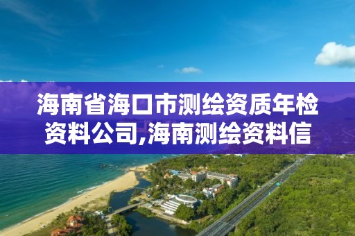 海南省海口市測繪資質(zhì)年檢資料公司,海南測繪資料信息中心