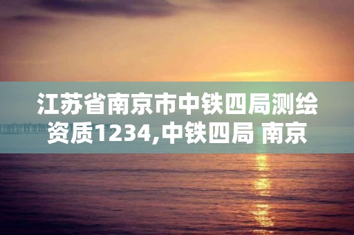 江蘇省南京市中鐵四局測(cè)繪資質(zhì)1234,中鐵四局 南京