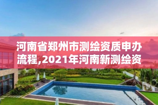 河南省鄭州市測繪資質申辦流程,2021年河南新測繪資質辦理