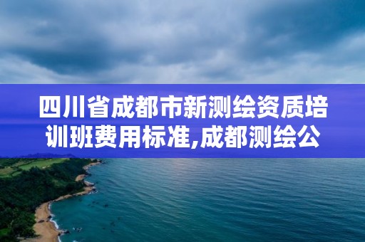 四川省成都市新測繪資質(zhì)培訓(xùn)班費用標準,成都測繪公司收費標準。