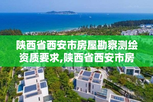 陜西省西安市房屋勘察測繪資質(zhì)要求,陜西省西安市房屋勘察測繪資質(zhì)要求最新