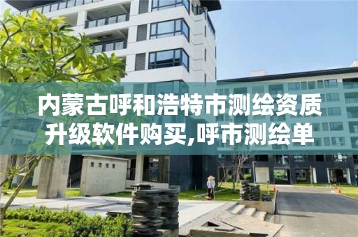 內蒙古呼和浩特市測繪資質升級軟件購買,呼市測繪單位