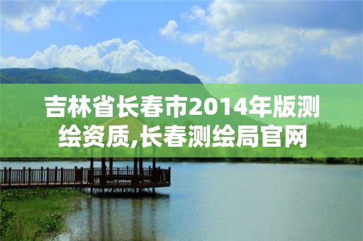 吉林省長春市2014年版測繪資質,長春測繪局官網