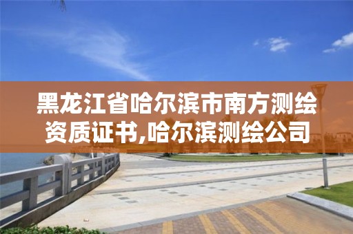 黑龍江省哈爾濱市南方測繪資質證書,哈爾濱測繪公司招聘。