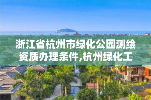 浙江省杭州市綠化公園測(cè)繪資質(zhì)辦理?xiàng)l件,杭州綠化工程招標(biāo)公告。