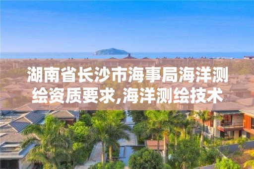 湖南省長沙市海事局海洋測繪資質要求,海洋測繪技術平臺。