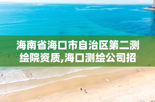 海南省海口市自治區第二測繪院資質,海口測繪公司招聘