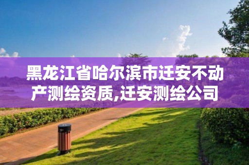 黑龍江省哈爾濱市遷安不動(dòng)產(chǎn)測(cè)繪資質(zhì),遷安測(cè)繪公司。