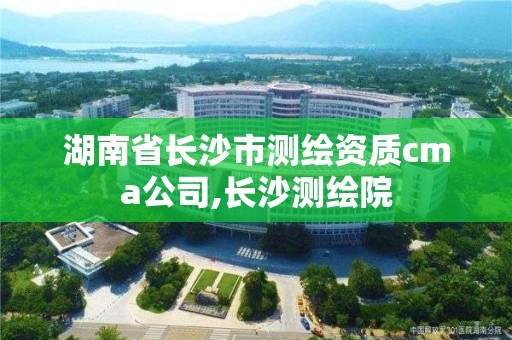 湖南省長沙市測繪資質cma公司,長沙測繪院