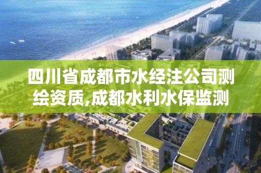 四川省成都市水經(jīng)注公司測(cè)繪資質(zhì),成都水利水保監(jiān)測(cè)中心