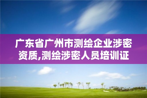 廣東省廣州市測繪企業涉密資質,測繪涉密人員培訓證書