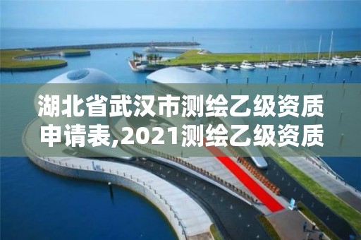 湖北省武漢市測繪乙級資質申請表,2021測繪乙級資質申報條件。