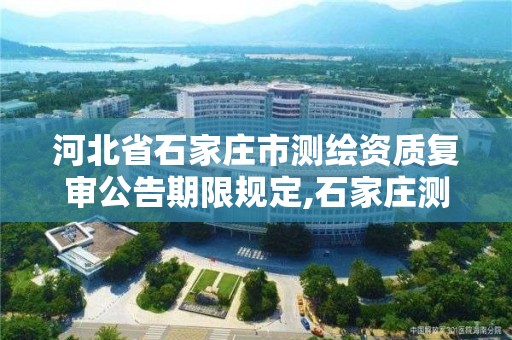 河北省石家莊市測繪資質復審公告期限規定,石家莊測繪招聘信息。