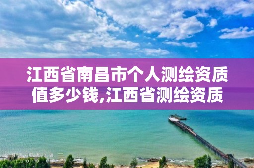 江西省南昌市個人測繪資質值多少錢,江西省測繪資質查詢。