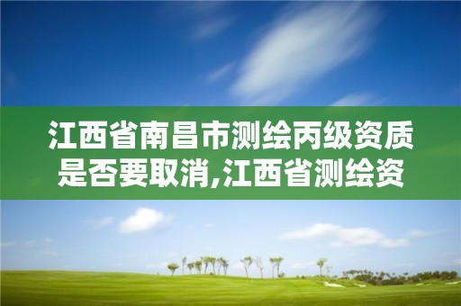 江西省南昌市測繪丙級資質是否要取消,江西省測繪資質延期公告。