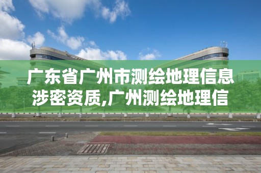 廣東省廣州市測繪地理信息涉密資質,廣州測繪地理信息協(xié)會。