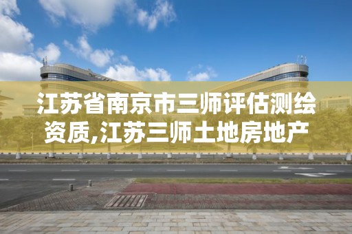 江蘇省南京市三師評估測繪資質,江蘇三師土地房地產資產評估測繪咨詢有限公司。