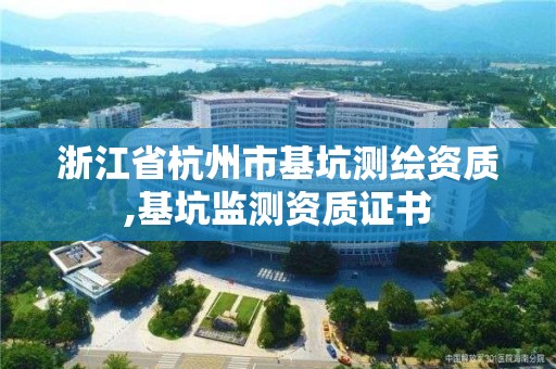 浙江省杭州市基坑測繪資質,基坑監測資質證書