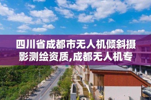 四川省成都市無人機傾斜攝影測繪資質,成都無人機專業。