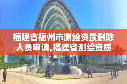 福建省福州市測繪資質刪除人員申請,福建省測繪資質延期