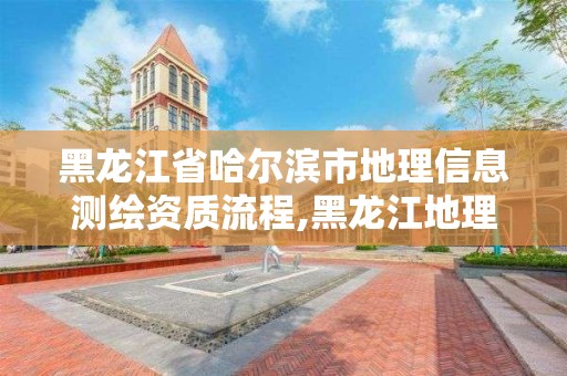 黑龍江省哈爾濱市地理信息測(cè)繪資質(zhì)流程,黑龍江地理信息測(cè)繪局待遇。