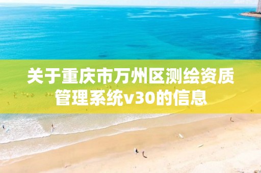 關于重慶市萬州區測繪資質管理系統v30的信息