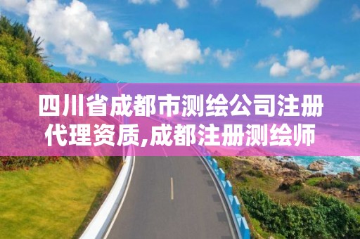 四川省成都市測繪公司注冊代理資質,成都注冊測繪師招聘