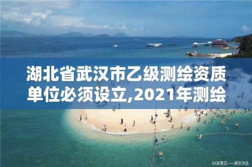 湖北省武漢市乙級測繪資質單位必須設立,2021年測繪乙級資質辦公申報條件