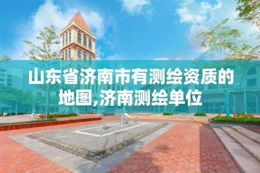 山東省濟南市有測繪資質的地圖,濟南測繪單位