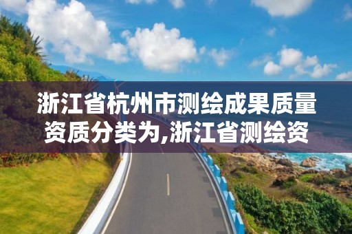 浙江省杭州市測繪成果質量資質分類為,浙江省測繪資質標準。