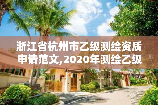 浙江省杭州市乙級測繪資質申請范文,2020年測繪乙級資質申報條件