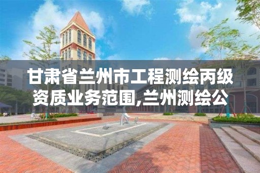 甘肅省蘭州市工程測繪丙級資質業務范圍,蘭州測繪公司招聘信息。