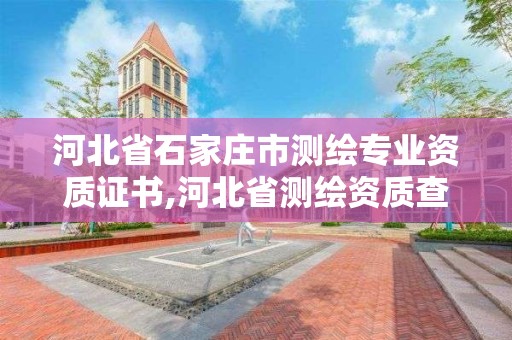 河北省石家莊市測繪專業資質證書,河北省測繪資質查詢