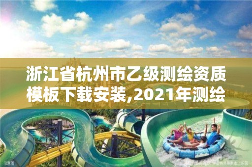 浙江省杭州市乙級測繪資質(zhì)模板下載安裝,2021年測繪乙級資質(zhì)申報條件。