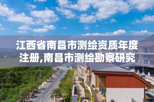 江西省南昌市測繪資質年度注冊,南昌市測繪勘察研究院有限公司