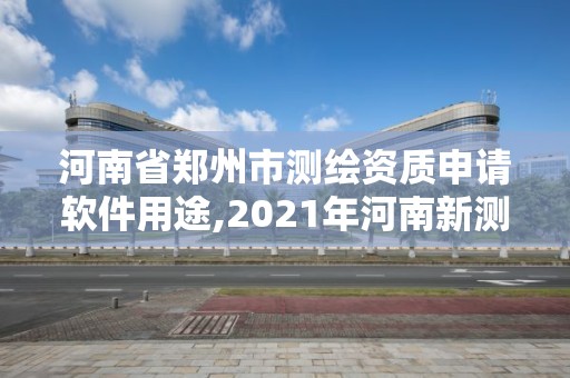 河南省鄭州市測(cè)繪資質(zhì)申請(qǐng)軟件用途,2021年河南新測(cè)繪資質(zhì)辦理