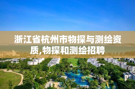 浙江省杭州市物探與測繪資質,物探和測繪招聘