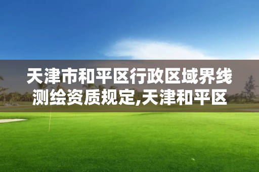 天津市和平區行政區域界線測繪資質規定,天津和平區界限。