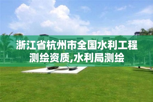 浙江省杭州市全國水利工程測繪資質,水利局測繪