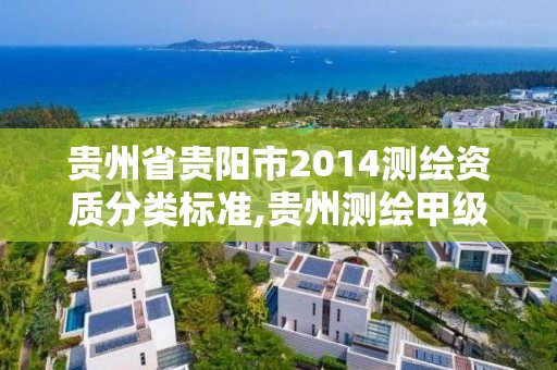 貴州省貴陽市2014測繪資質分類標準,貴州測繪甲級資質單位