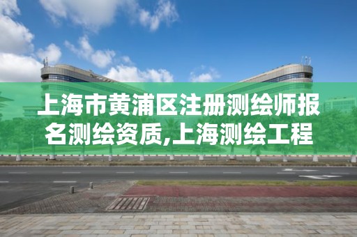 上海市黃浦區注冊測繪師報名測繪資質,上海測繪工程師職稱評定條件及流程