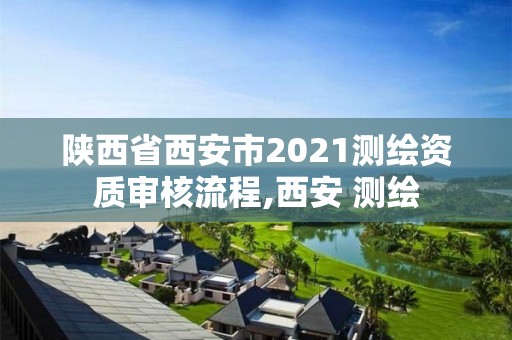 陜西省西安市2021測(cè)繪資質(zhì)審核流程,西安 測(cè)繪