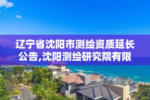 遼寧省沈陽市測繪資質延長公告,沈陽測繪研究院有限公司官網