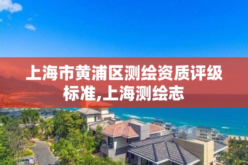 上海市黃浦區測繪資質評級標準,上海測繪志