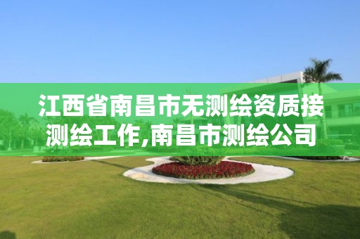 江西省南昌市無測繪資質(zhì)接測繪工作,南昌市測繪公司