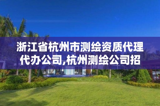 浙江省杭州市測繪資質代理代辦公司,杭州測繪公司招聘信息