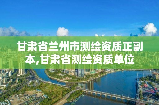 甘肅省蘭州市測繪資質正副本,甘肅省測繪資質單位