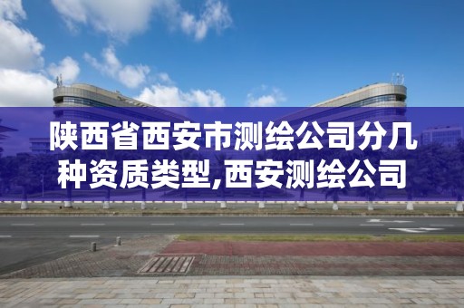 陜西省西安市測(cè)繪公司分幾種資質(zhì)類型,西安測(cè)繪公司實(shí)力排名。